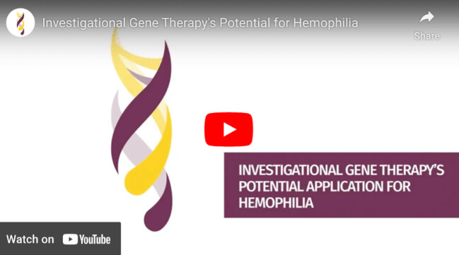 Play video: Watch investigational gene therapy's potential application for hemophilia.
